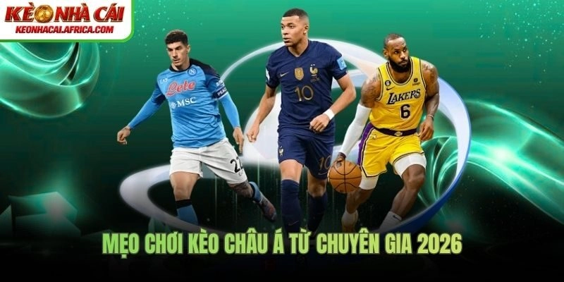 Mẹo Chơi Kèo Châu Á Từ Chuyên Gia 2026