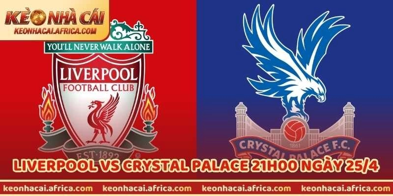 Nhận Định Trận Liverpool Vs Crystal Palace 21h00 Ngày 25/4
