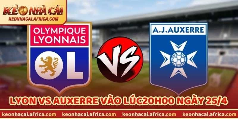 Nhận Định Bóng Đá Lyon Vs Auxerre Vào Lúc 20h00 Ngày 25/4